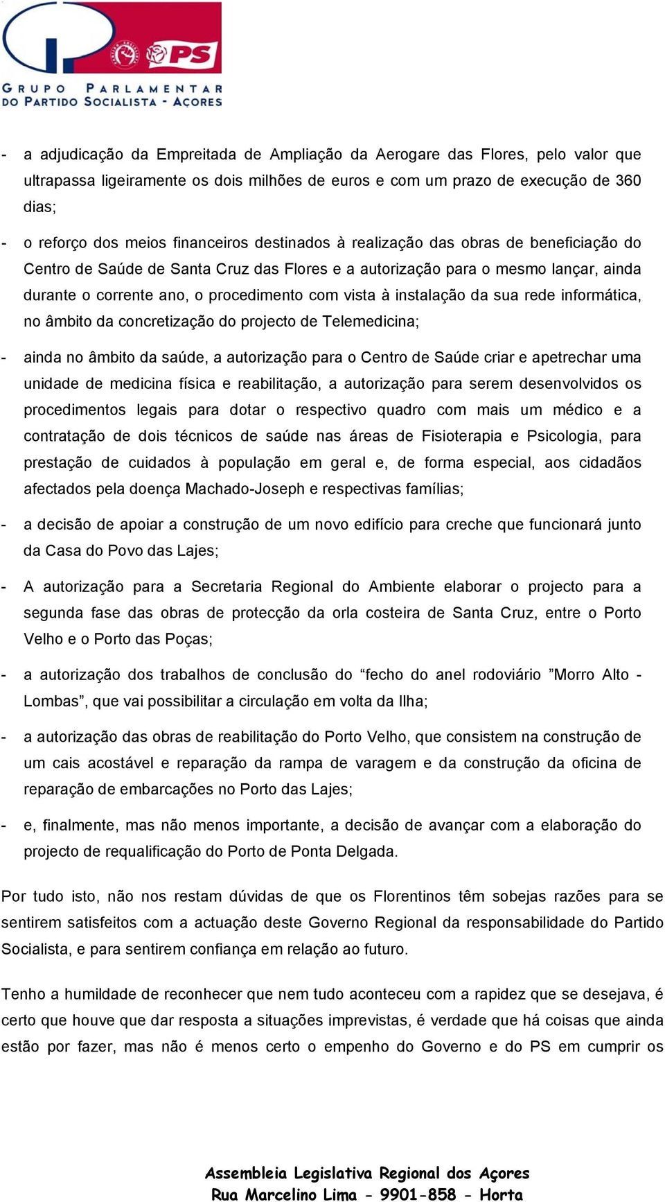 instalação da sua rede informática, no âmbito da concretização do projecto de Telemedicina; - ainda no âmbito da saúde, a autorização para o Centro de Saúde criar e apetrechar uma unidade de medicina