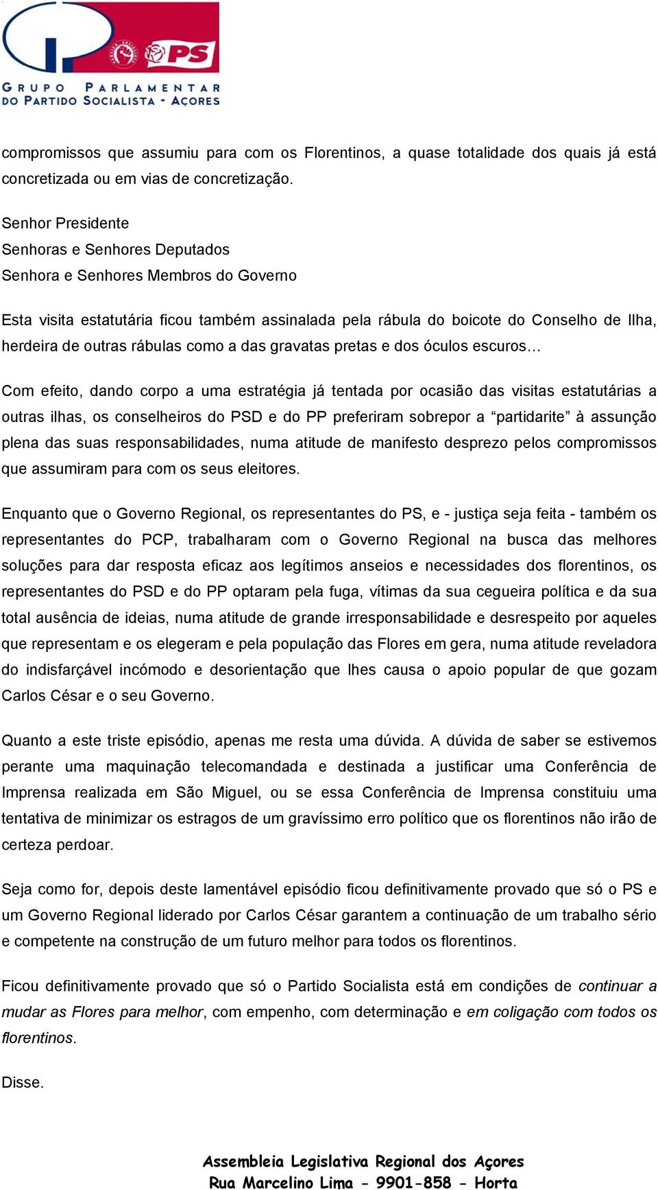 dando corpo a uma estratégia já tentada por ocasião das visitas estatutárias a outras ilhas, os conselheiros do PSD e do PP preferiram sobrepor a partidarite à assunção plena das suas