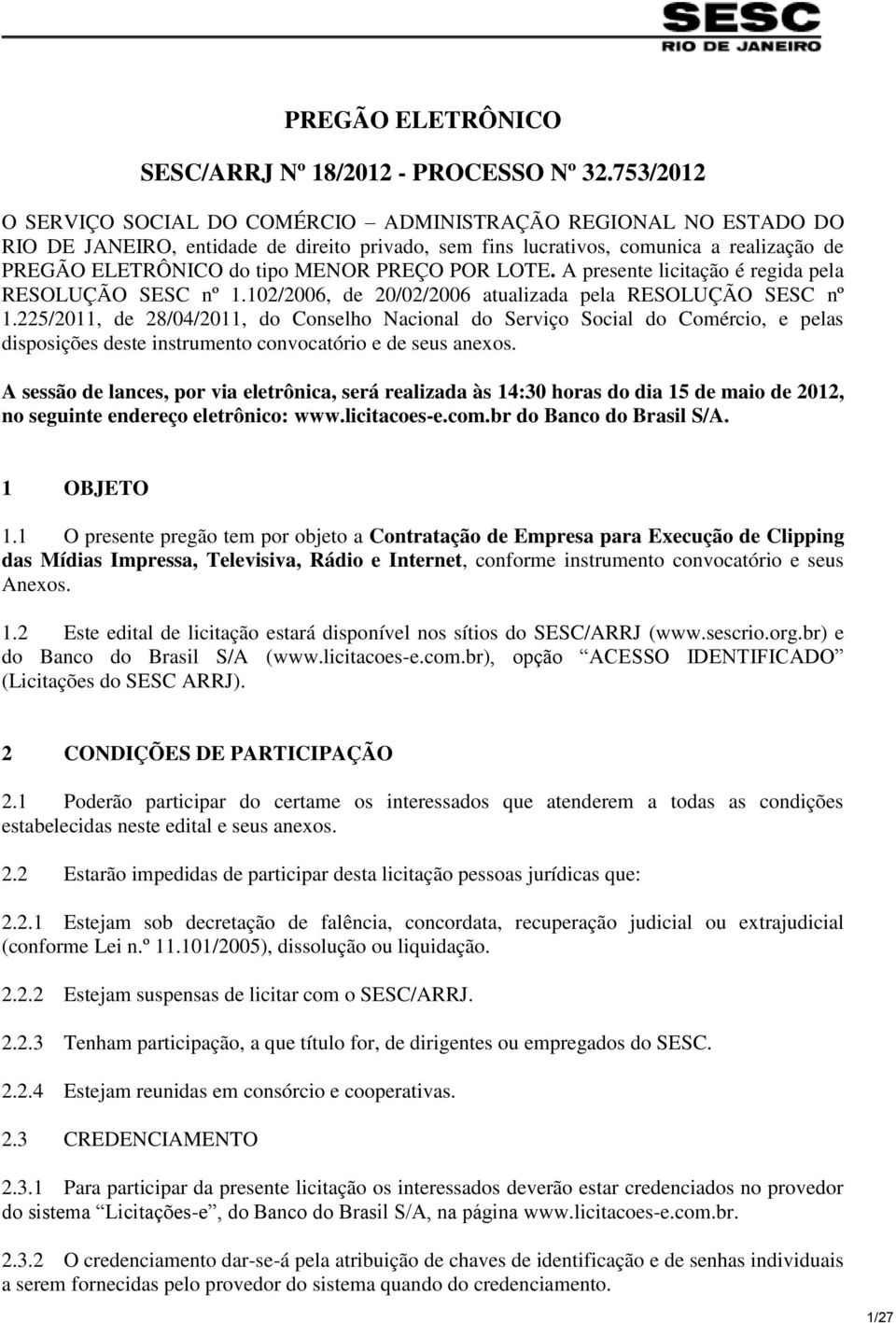 PREÇO POR LOTE. A presente licitação é regida pela RESOLUÇÃO SESC nº 1.102/2006, de 20/02/2006 atualizada pela RESOLUÇÃO SESC nº 1.