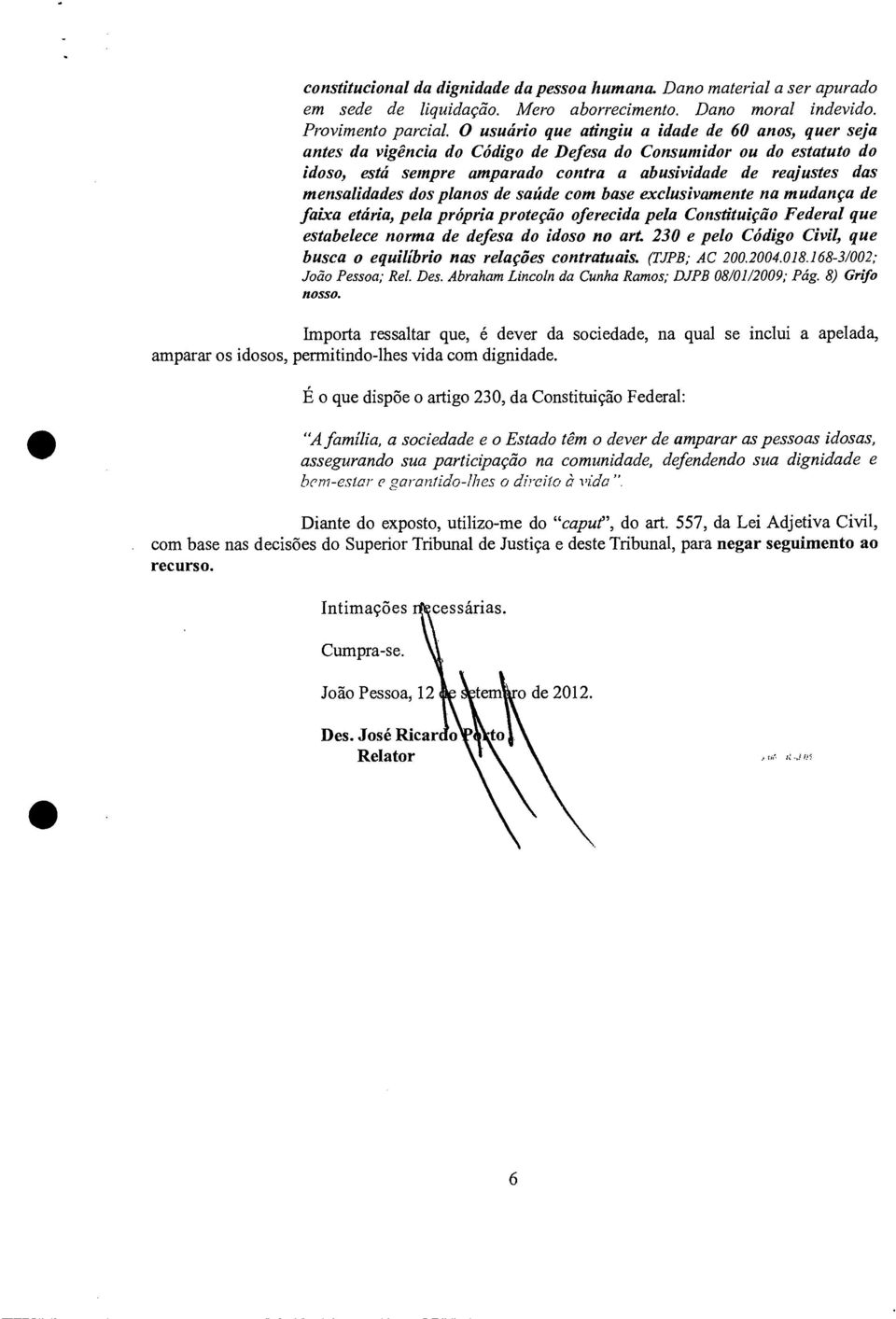 mensalidades dos planos de saúde com base exclusivamente na mudança de faixa etária, pela própria proteção oferecida pela Constituição Federal que estabelece norma de defesa do idoso no art.