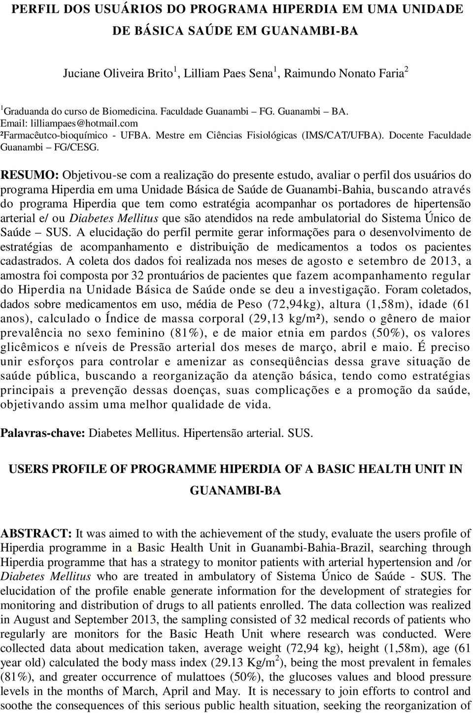RESUMO: Objetivou-se com a realização do presente estudo, avaliar o perfil dos usuários do programa Hiperdia em uma Unidade Básica de Saúde de Guanambi-Bahia, buscando através do programa Hiperdia