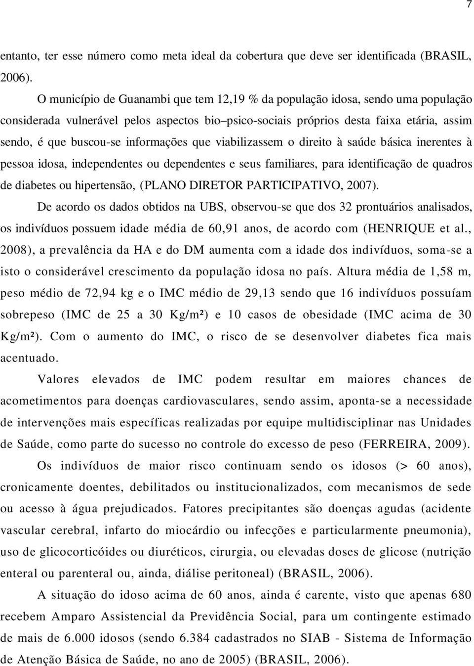 informações que viabilizassem o direito à saúde básica inerentes à pessoa idosa, independentes ou dependentes e seus familiares, para identificação de quadros de diabetes ou hipertensão, (PLANO