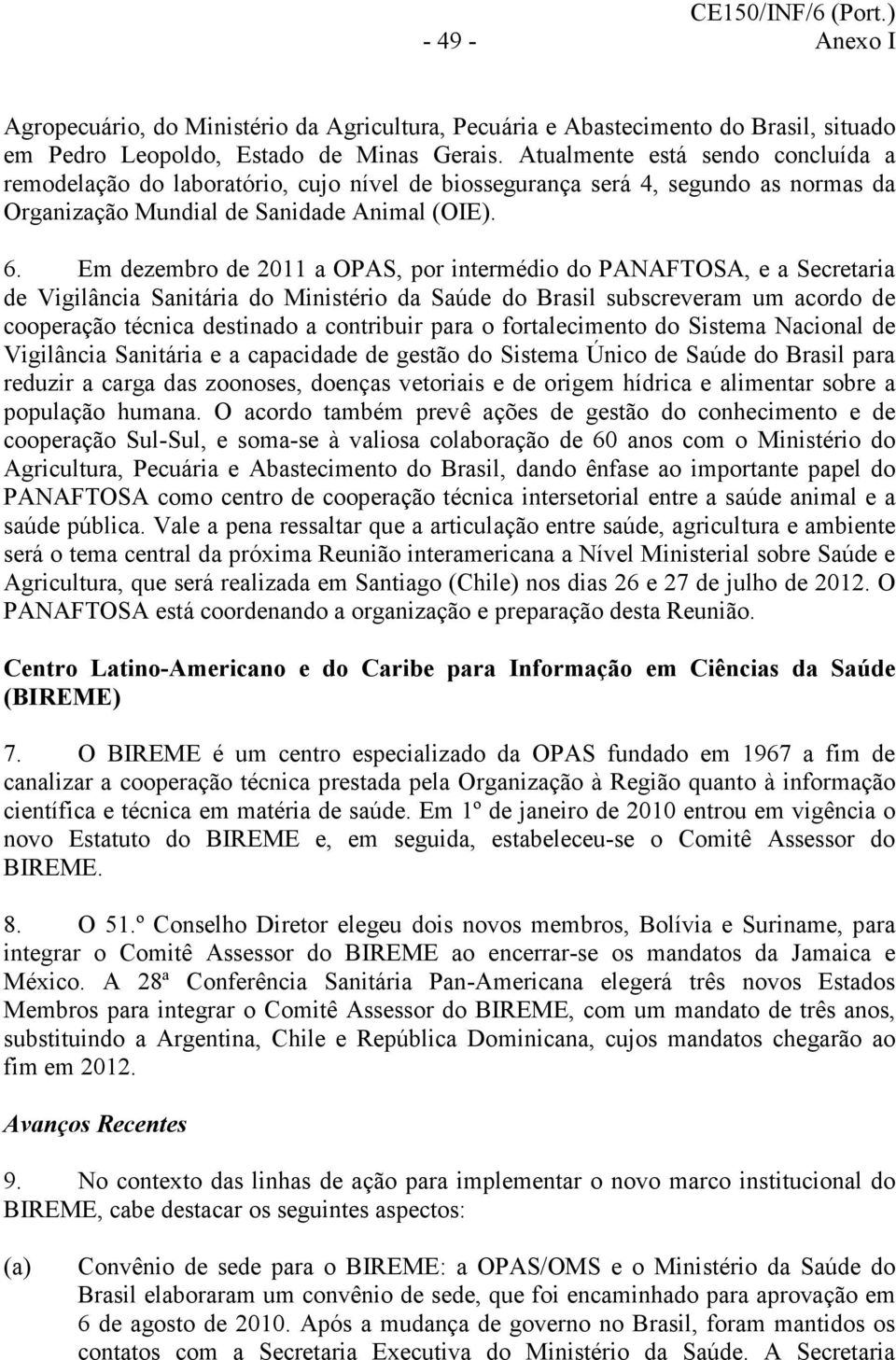 Em dezembro de 2011 a OPAS, por intermédio do PANAFTOSA, e a Secretaria de Vigilância Sanitária do Ministério da Saúde do Brasil subscreveram um acordo de cooperação técnica destinado a contribuir