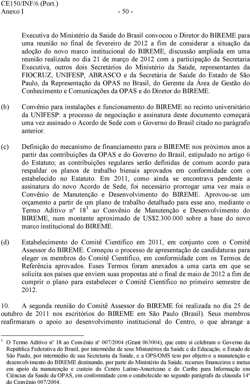 representantes da FIOCRUZ, UNIFESP, ABRASCO e da Secretária de Saúde do Estado de São Paulo, da Representação da OPAS no Brasil, do Gerente da Área de Gestão do Conhecimento e Comunicações da OPAS e