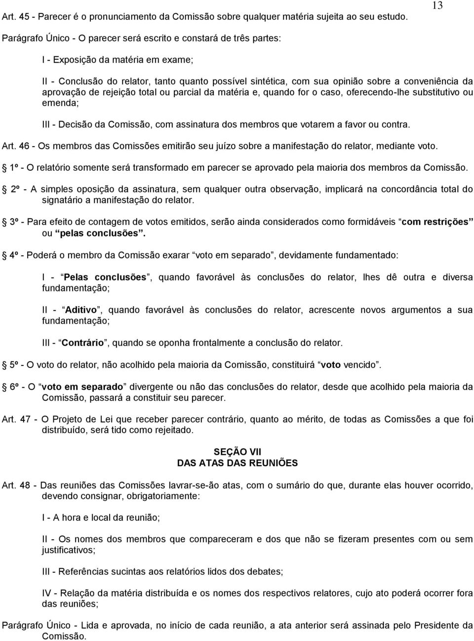 conveniência da aprovação de rejeição total ou parcial da matéria e, quando for o caso, oferecendo-lhe substitutivo ou emenda; III - Decisão da Comissão, com assinatura dos membros que votarem a