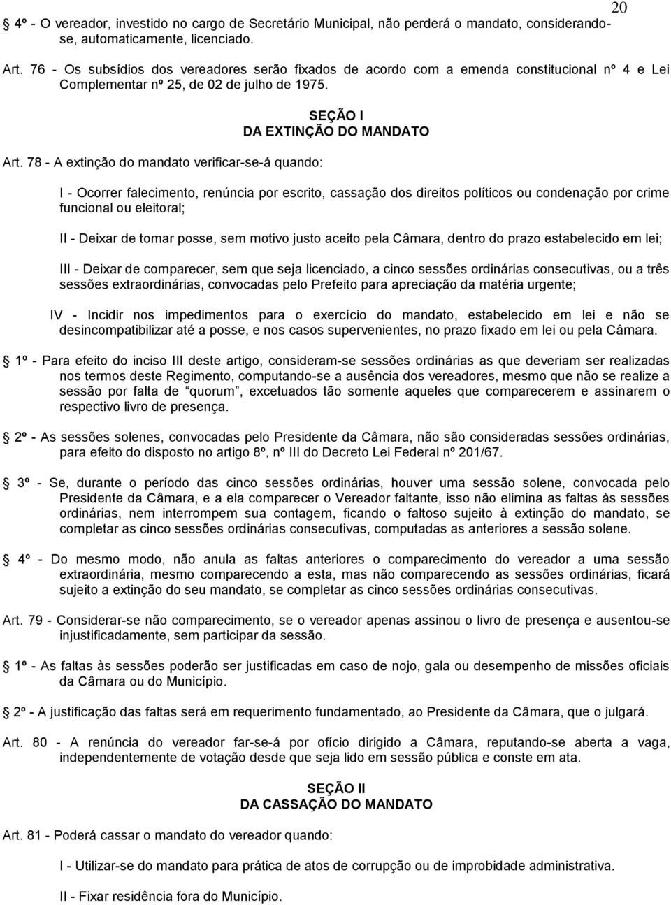 78 - A extinção do mandato verificar-se-á quando: SEÇÃO I DA EXTINÇÃO DO MANDATO I - Ocorrer falecimento, renúncia por escrito, cassação dos direitos políticos ou condenação por crime funcional ou