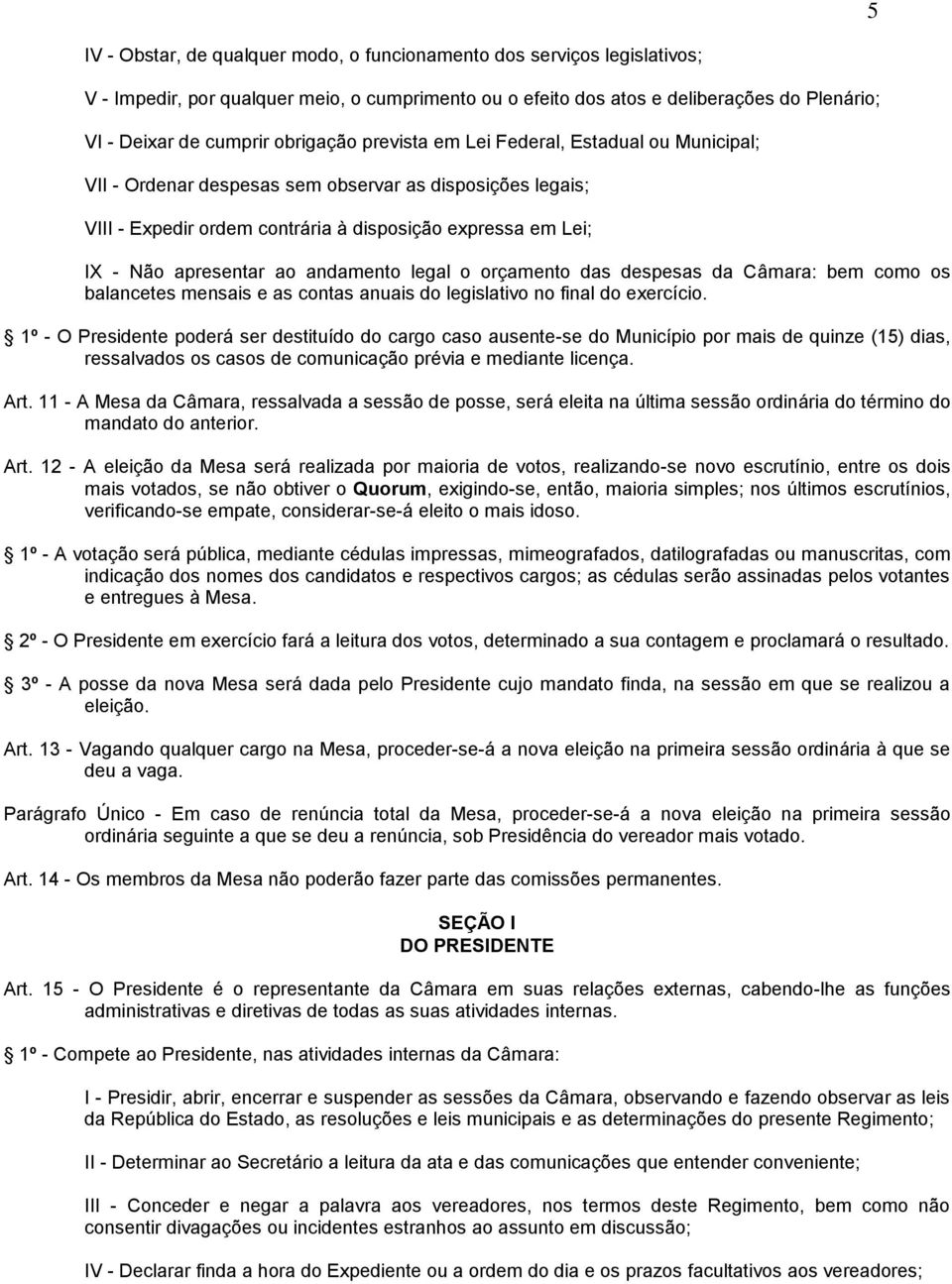 ao andamento legal o orçamento das despesas da Câmara: bem como os balancetes mensais e as contas anuais do legislativo no final do exercício.