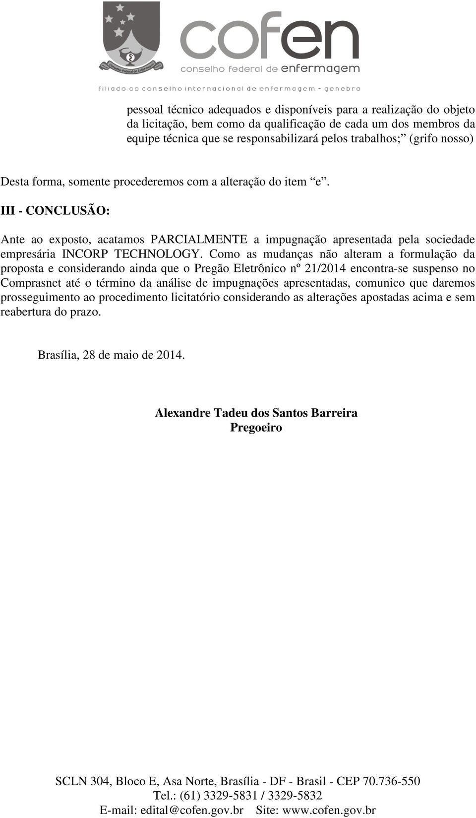 Como as mudanças não alteram a formulação da proposta e considerando ainda que o Pregão Eletrônico nº 21/2014 encontra-se suspenso no Comprasnet até o término da análise de impugnações apresentadas,