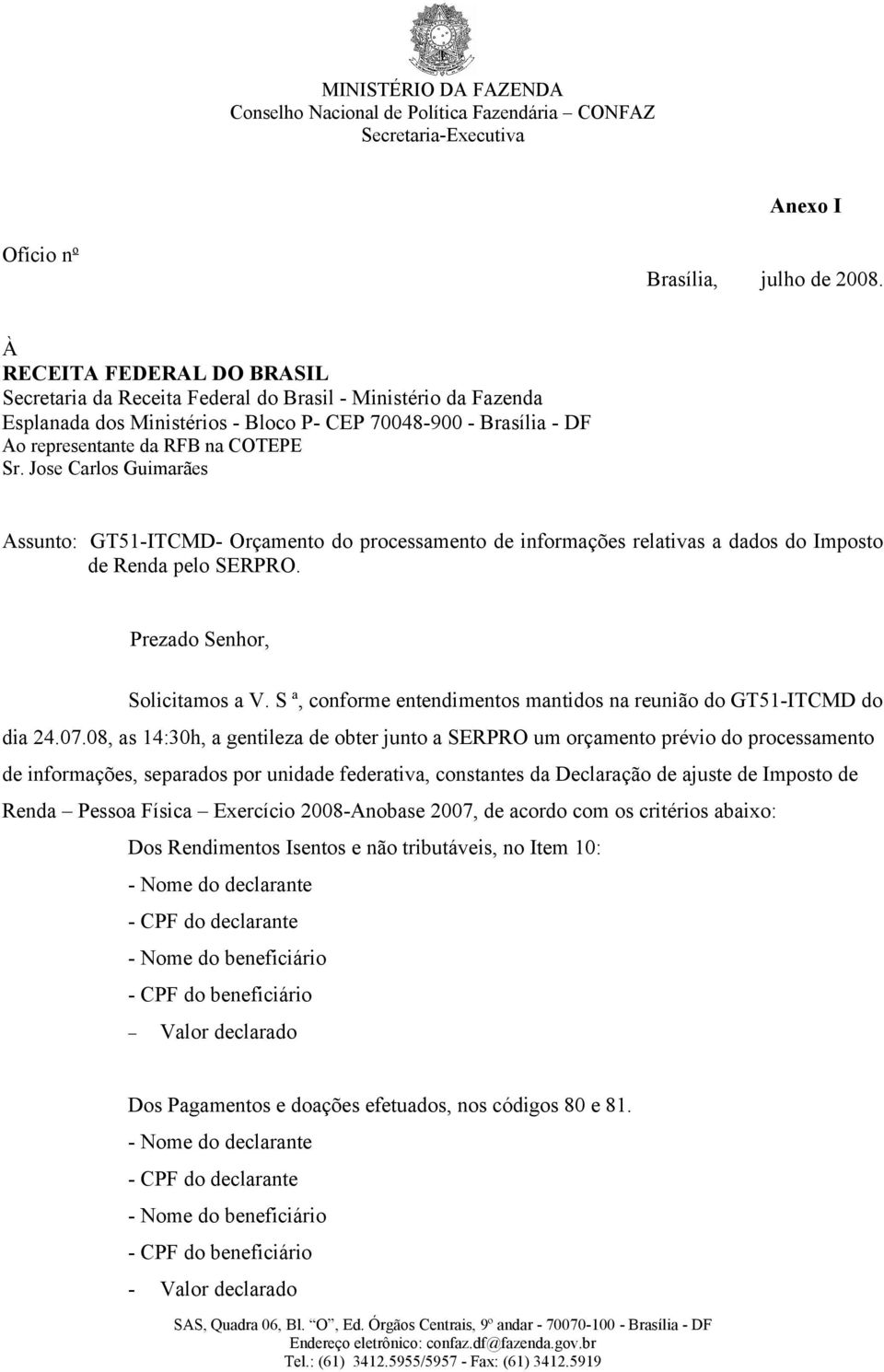 Jose Carlos Guimarães Assunto: GT51-ITCMD- Orçamento do processamento de informações relativas a dados do Imposto de Renda pelo SERPRO. Prezado Senhor, Solicitamos a V.