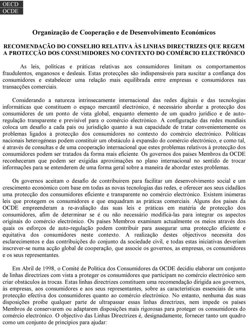 Estas protecções são indispensáveis para suscitar a confiança dos consumidores e estabelecer uma relação mais equilibrada entre empresas e consumidores nas transacções comerciais.