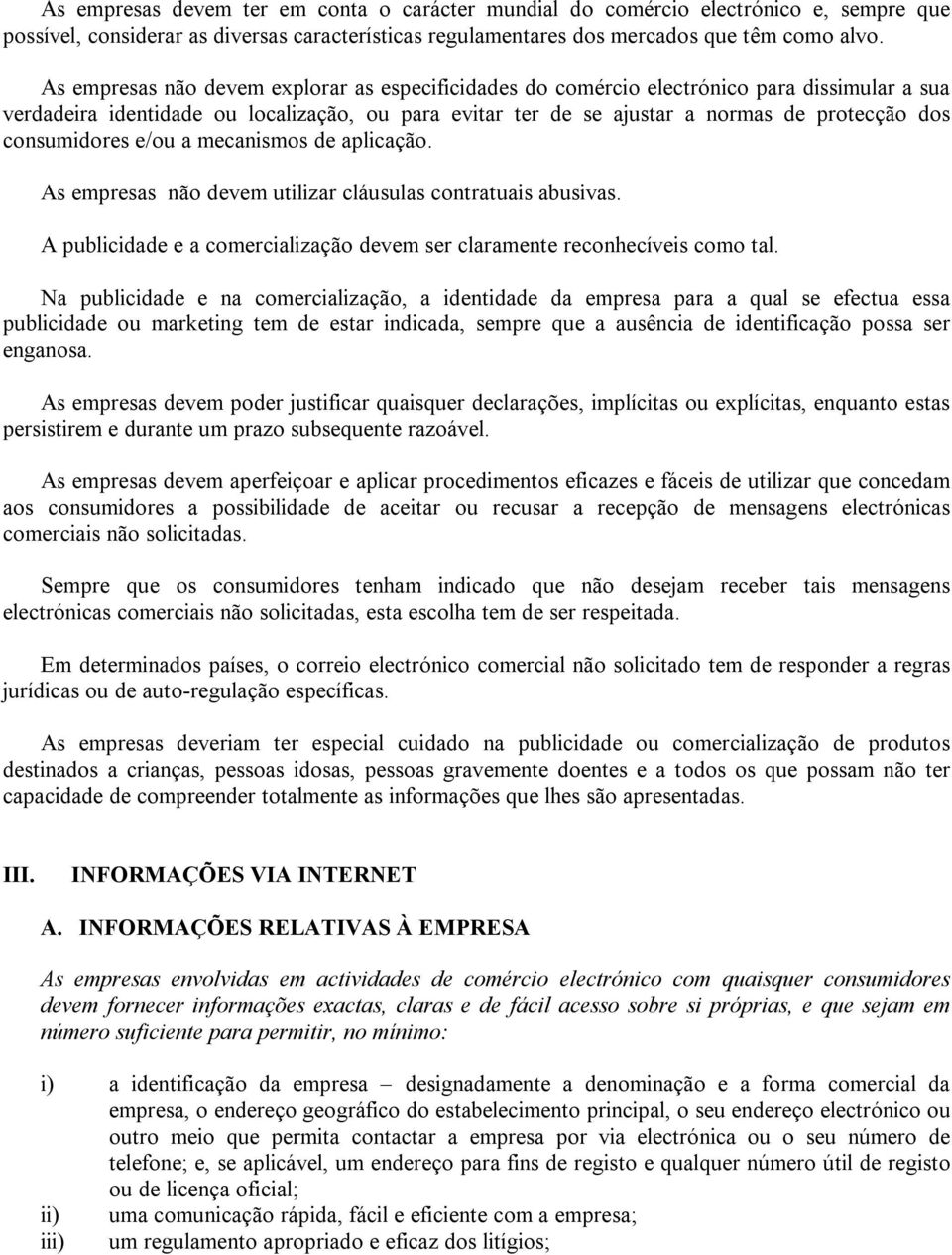 consumidores e/ou a mecanismos de aplicação. As empresas não devem utilizar cláusulas contratuais abusivas. A publicidade e a comercialização devem ser claramente reconhecíveis como tal.