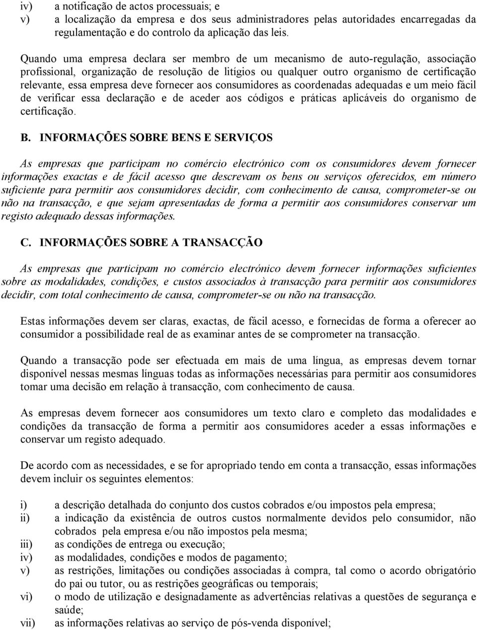 empresa deve fornecer aos consumidores as coordenadas adequadas e um meio fácil de verificar essa declaração e de aceder aos códigos e práticas aplicáveis do organismo de certificação. B.