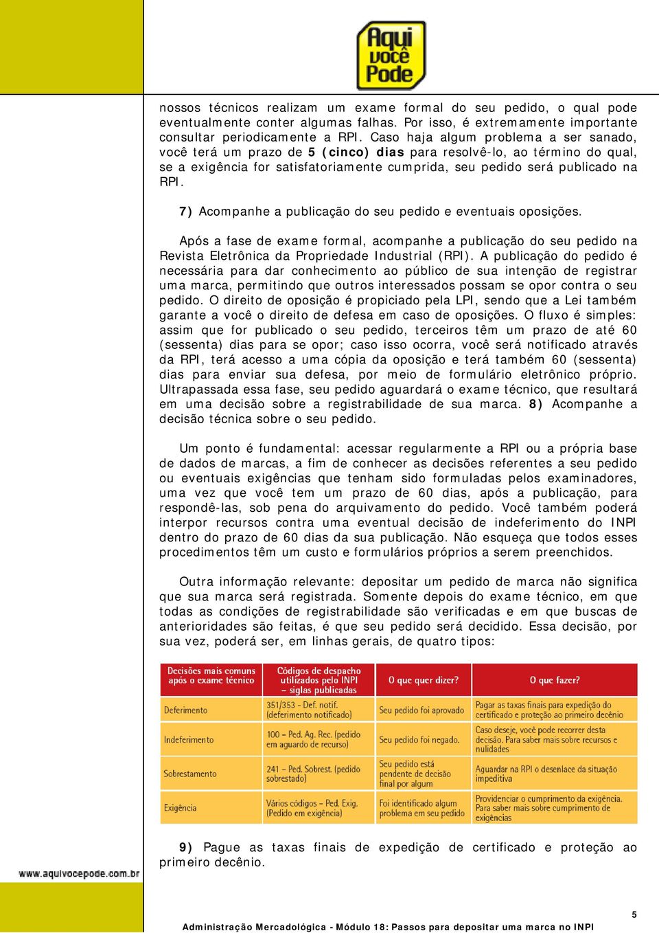 7) Acompanhe a publicação do seu pedido e eventuais oposições. Após a fase de exame formal, acompanhe a publicação do seu pedido na Revista Eletrônica da Propriedade Industrial (RPI).