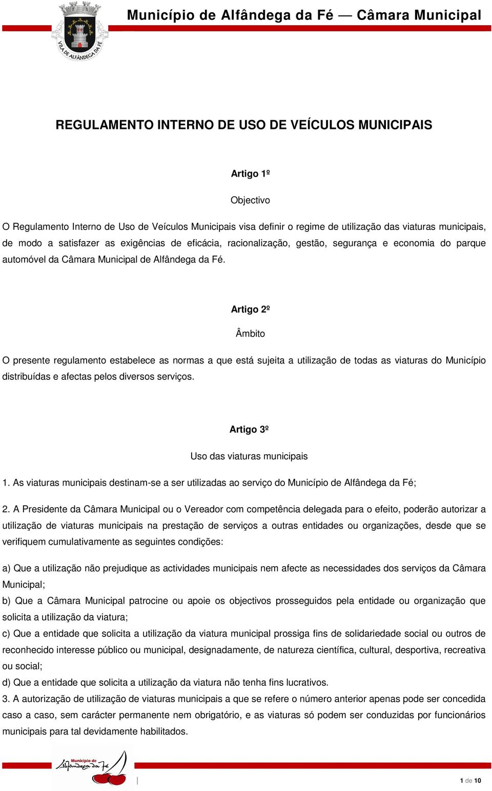 Artigo 2º Âmbito O presente regulamento estabelece as normas a que está sujeita a utilização de todas as viaturas do Município distribuídas e afectas pelos diversos serviços.