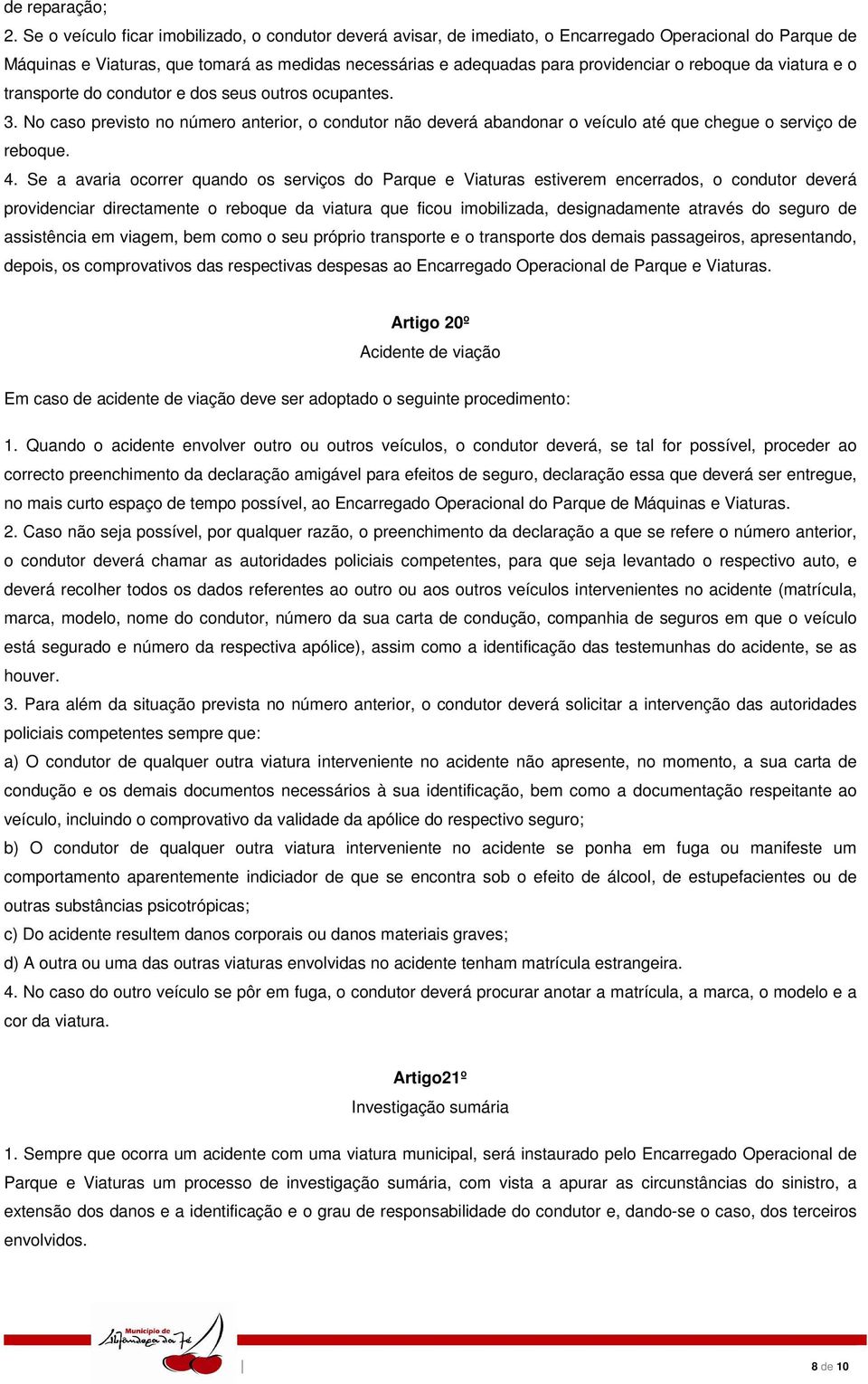 reboque da viatura e o transporte do condutor e dos seus outros ocupantes. 3. No caso previsto no número anterior, o condutor não deverá abandonar o veículo até que chegue o serviço de reboque. 4.