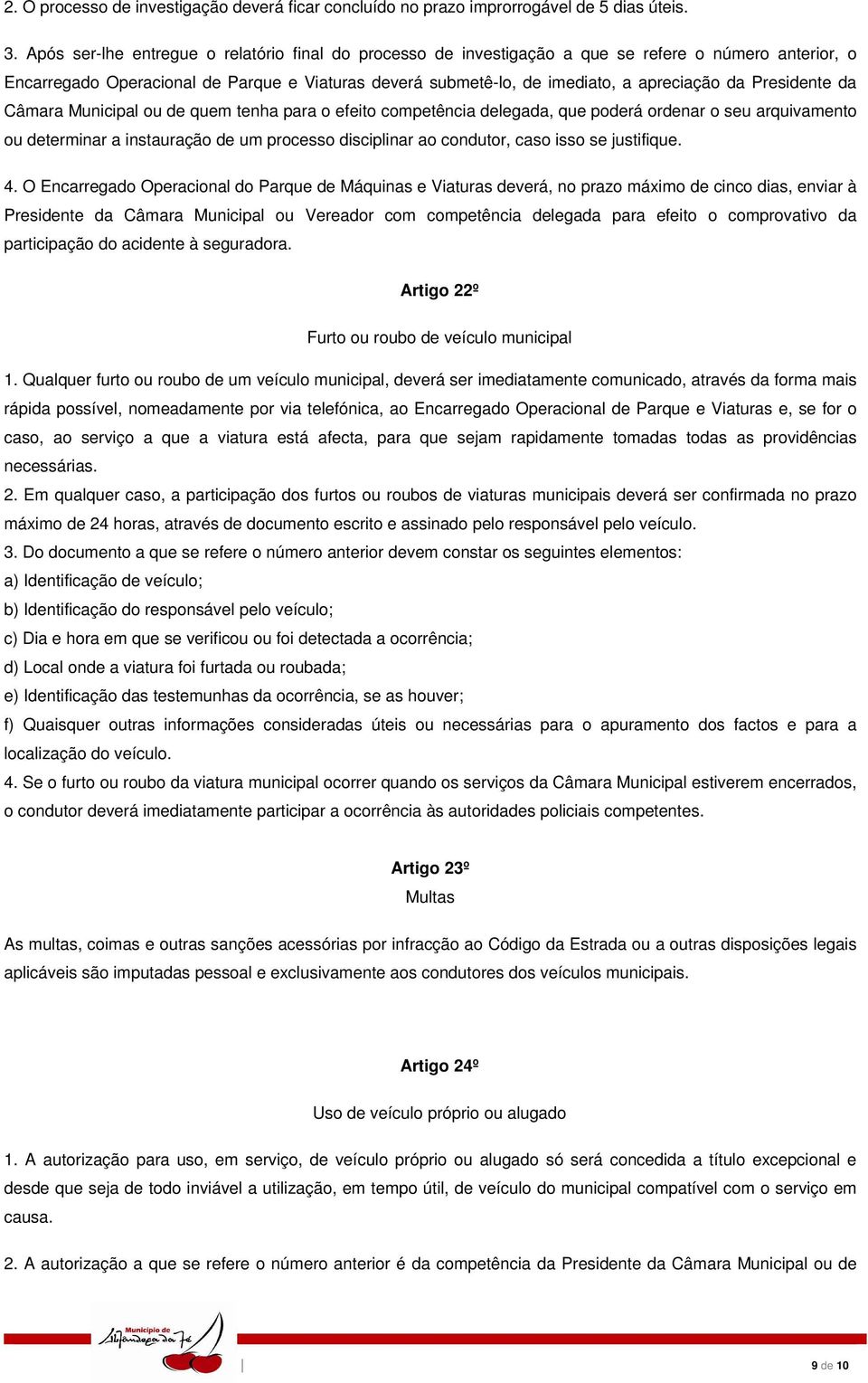 Presidente da Câmara Municipal ou de quem tenha para o efeito competência delegada, que poderá ordenar o seu arquivamento ou determinar a instauração de um processo disciplinar ao condutor, caso isso