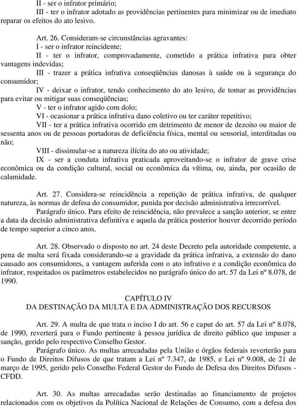 infrativa conseqüências danosas à saúde ou à segurança do consumidor; IV - deixar o infrator, tendo conhecimento do ato lesivo, de tomar as providências para evitar ou mitigar suas conseqüências; V -