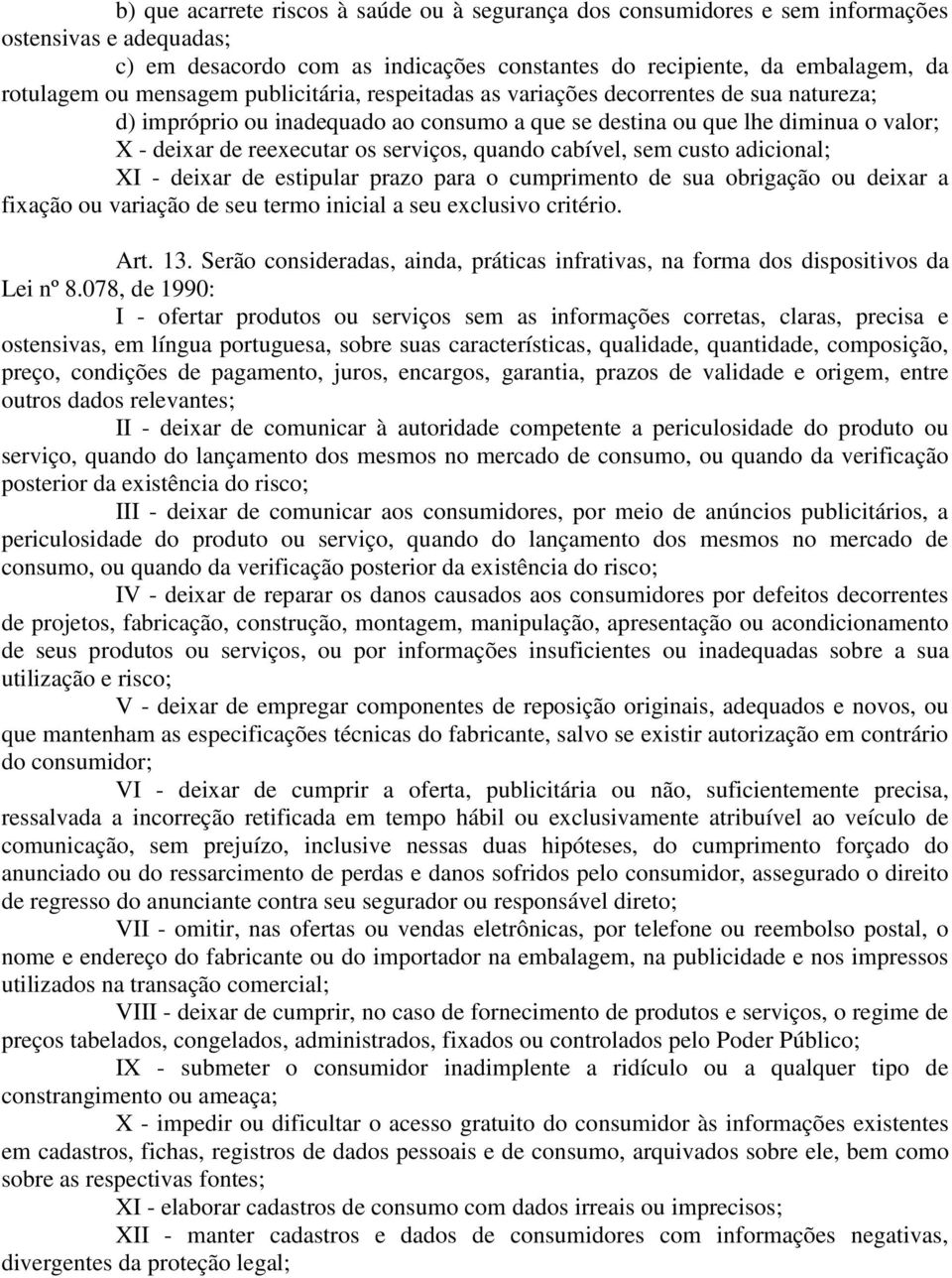 quando cabível, sem custo adicional; XI - deixar de estipular prazo para o cumprimento de sua obrigação ou deixar a fixação ou variação de seu termo inicial a seu exclusivo critério. Art. 13.