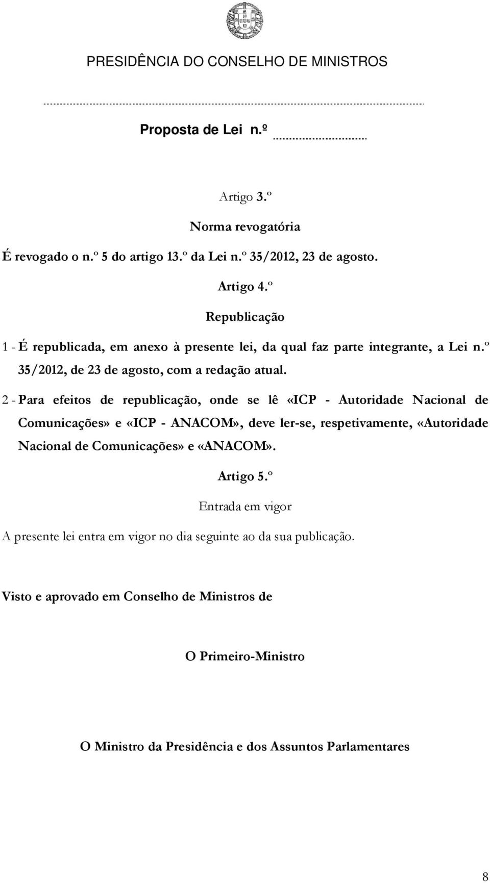 2 - Para efeitos de republicação, onde se lê «ICP - Autoridade Nacional de Comunicações» e «ICP - ANACOM», deve ler-se, respetivamente, «Autoridade Nacional de