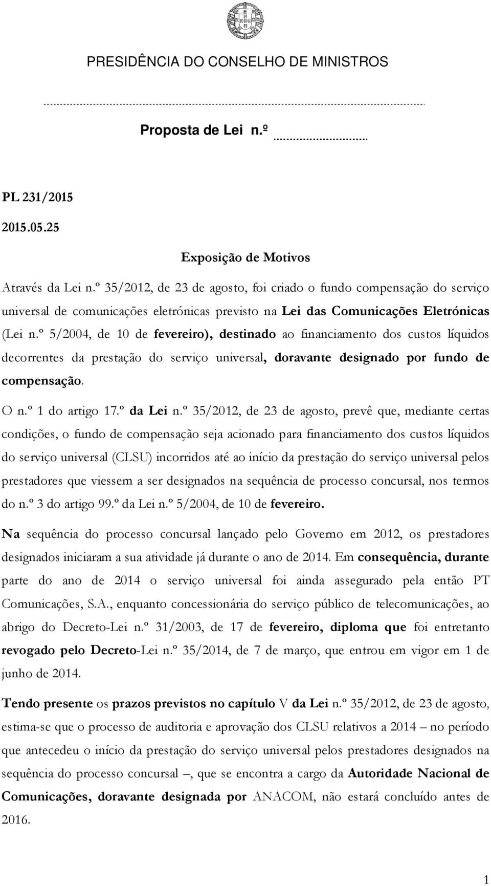 º 5/2004, de 10 de fevereiro), destinado ao financiamento dos custos líquidos decorrentes da prestação do serviço universal, doravante designado por fundo de compensação. O n.º 1 do artigo 17.