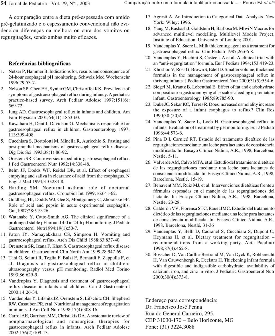 sendo ambas muito eficazes. Referências bibliográficas 1. Netzer P, Hammer B. Indications for, results and consequence of 24-hour esophageal ph monitoring. Schweiz Med Wochenschr 1996;79:53-7. 2. Nelson SP, Chen EH, Syniar GM, Christoffel KK.