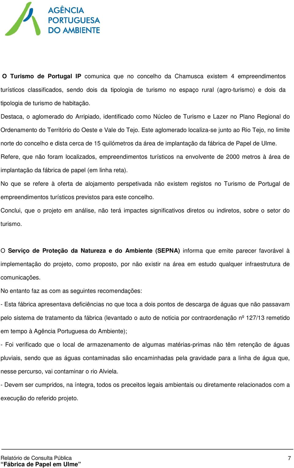 Este aglomerado localiza-se junto ao Rio Tejo, no limite norte do concelho e dista cerca de 15 quilómetros da área de implantação da fábrica de Papel de Ulme.