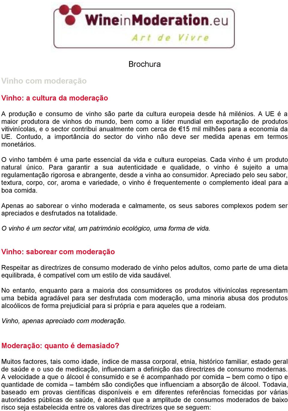 Contudo, a importância do sector do vinho não deve ser medida apenas em termos monetários. O vinho também é uma parte essencial da vida e cultura europeias. Cada vinho é um produto natural único.