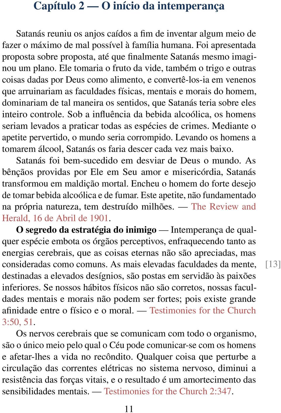 Ele tomaria o fruto da vide, também o trigo e outras coisas dadas por Deus como alimento, e convertê-los-ia em venenos que arruinariam as faculdades físicas, mentais e morais do homem, dominariam de