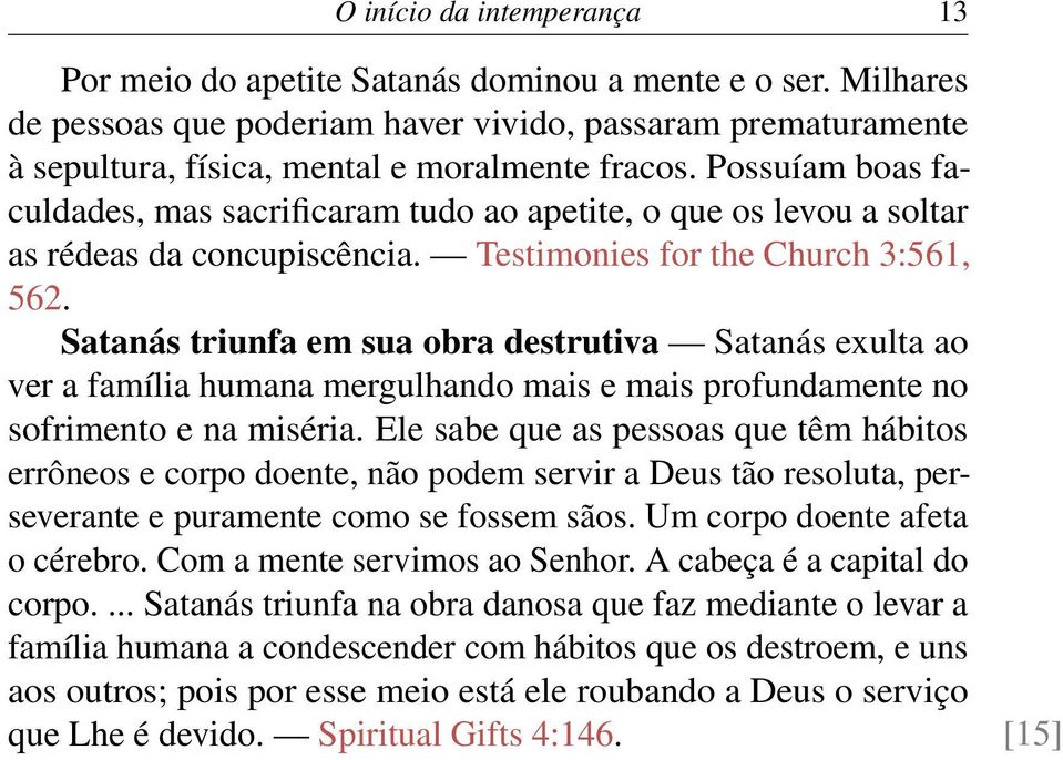 Satanás triunfa em sua obra destrutiva Satanás exulta ao ver a família humana mergulhando mais e mais profundamente no sofrimento e na miséria.