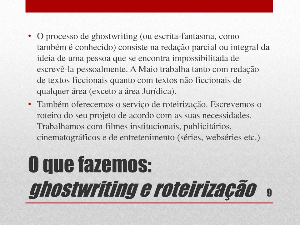 A Maio trabalha tanto com redação de textos ficcionais quanto com textos não ficcionais de qualquer área (exceto a área Jurídica).