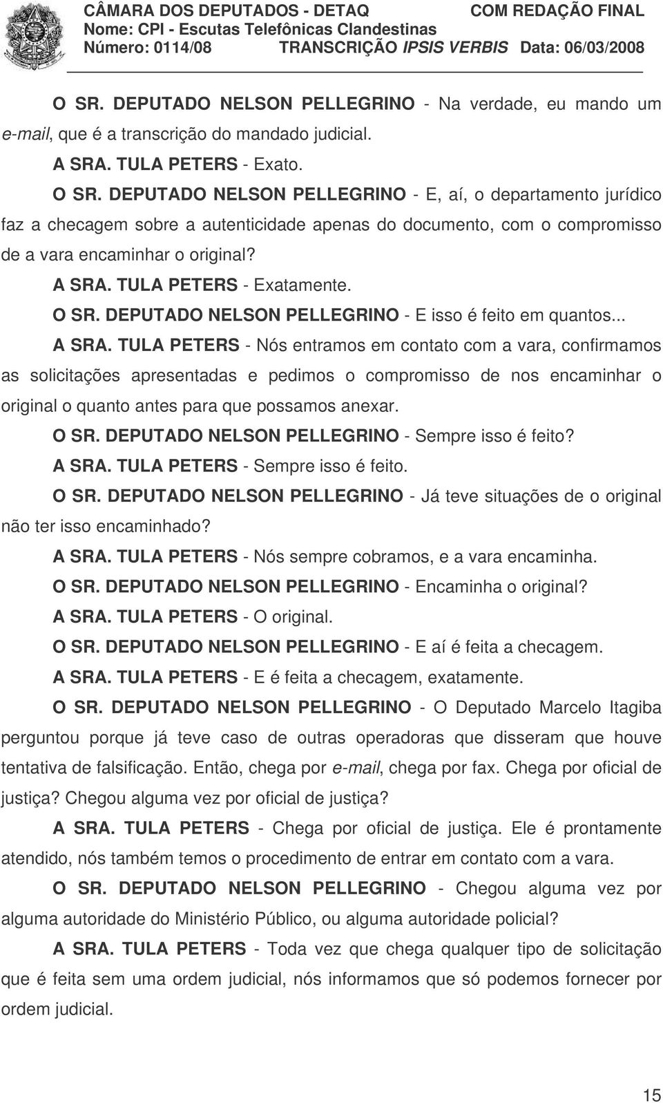 TULA PETERS - Exatamente. O SR. DEPUTADO NELSON PELLEGRINO - E isso é feito em quantos... A SRA.