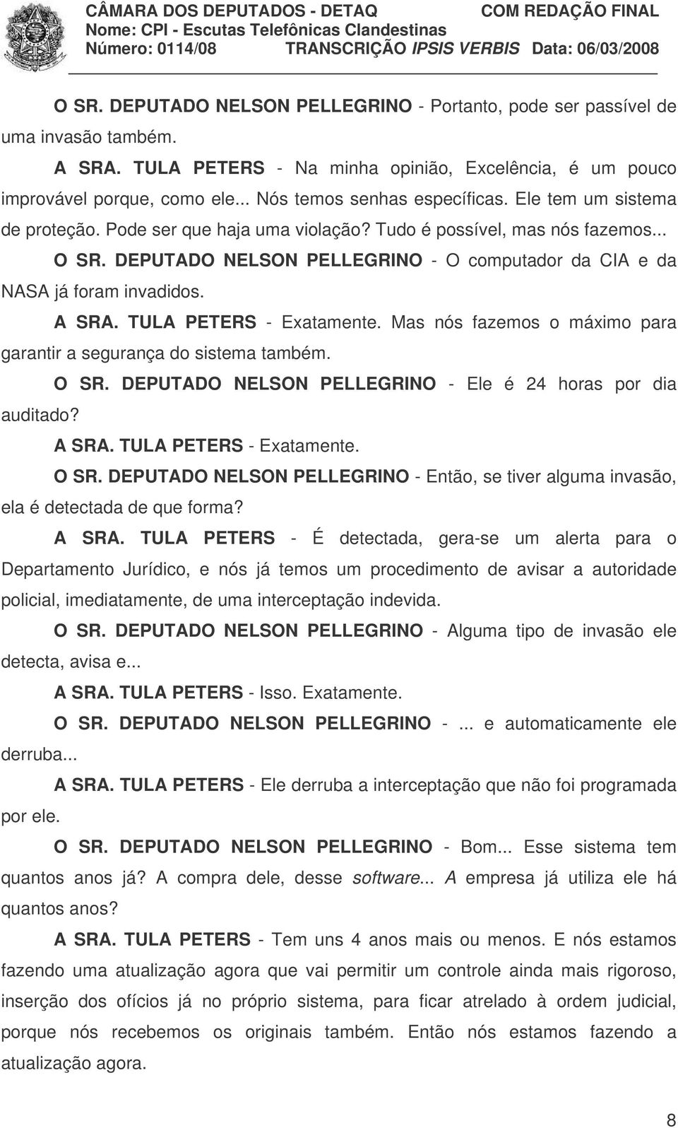 DEPUTADO NELSON PELLEGRINO - O computador da CIA e da NASA já foram invadidos. A SRA. TULA PETERS - Exatamente. Mas nós fazemos o máximo para garantir a segurança do sistema também. O SR.