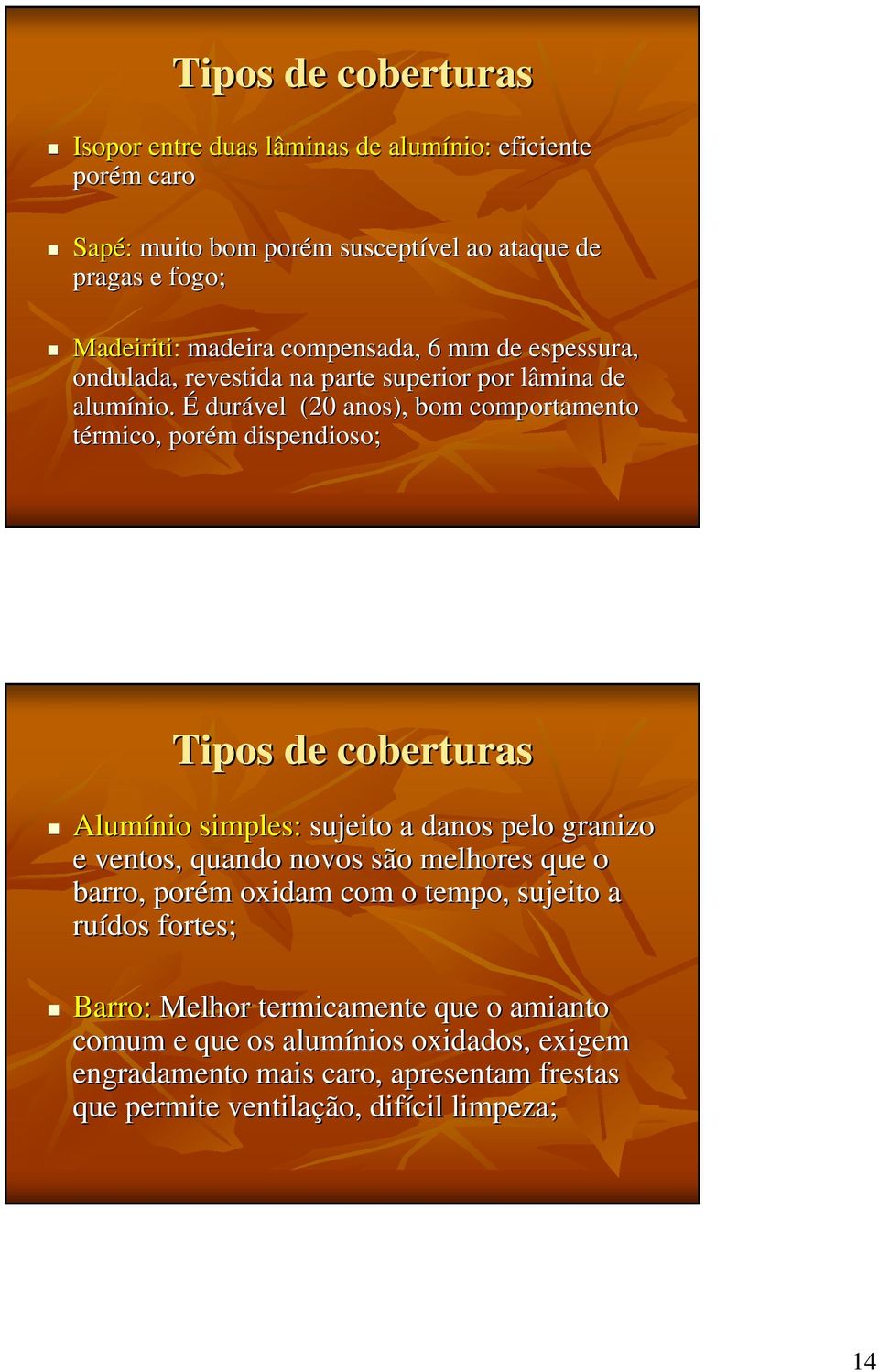 É durável (20 anos), bom comportamento térmico, porém m dispendioso; Tipos de coberturas Alumínio simples: sujeito a danos pelo granizo e ventos, quando novos são