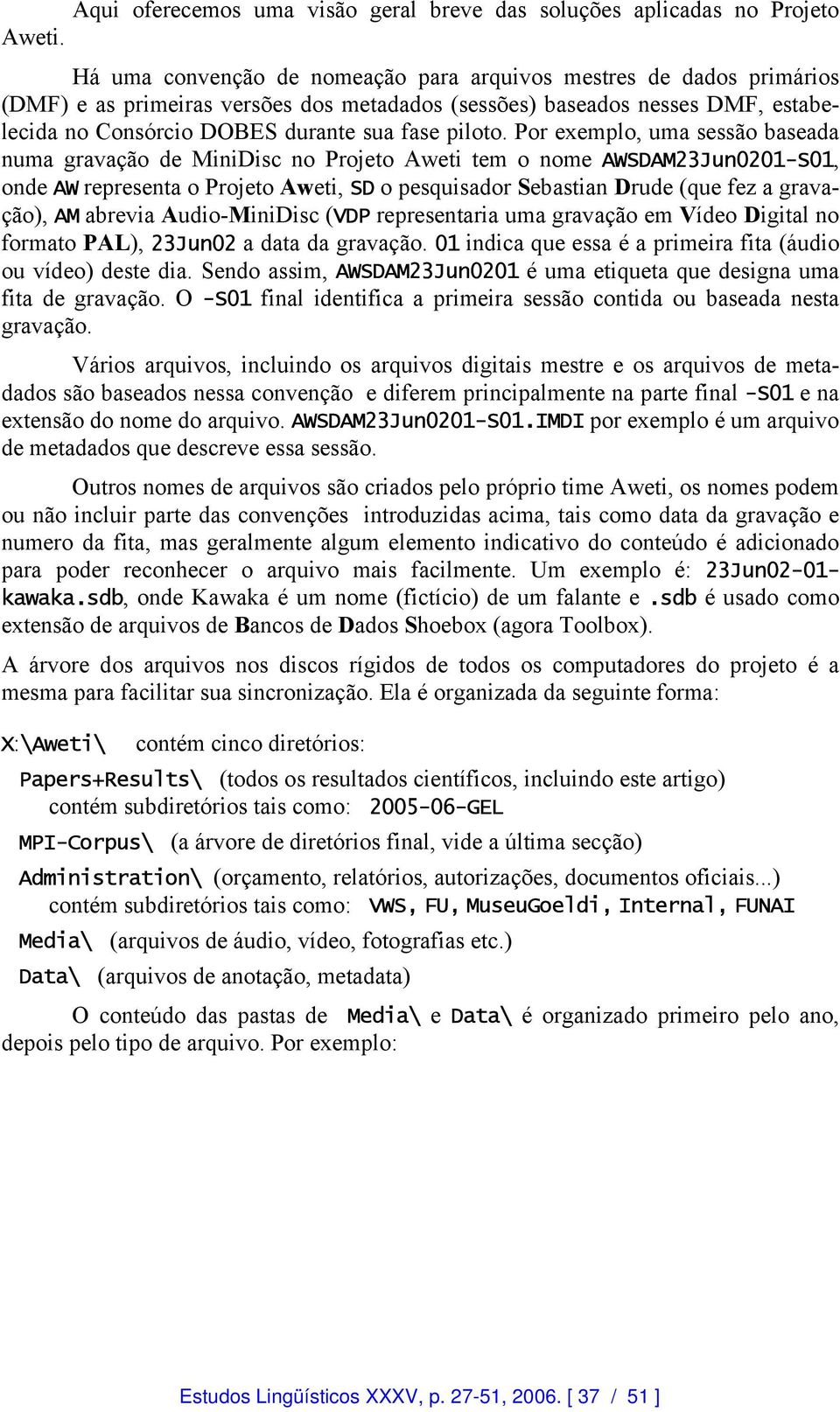 Por exemplo, uma sessão baseada numa gravação de MiniDisc no Projeto Aweti tem o nome AWSDAM23Jun0201-S01, onde AW representa o Projeto Aweti, SD o pesquisador Sebastian Drude (que fez a gravação),