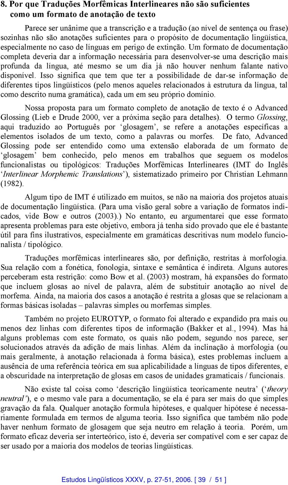 Um formato de documentação completa deveria dar a informação necessária para desenvolver-se uma descrição mais profunda da língua, até mesmo se um dia já não houver nenhum falante nativo disponível.