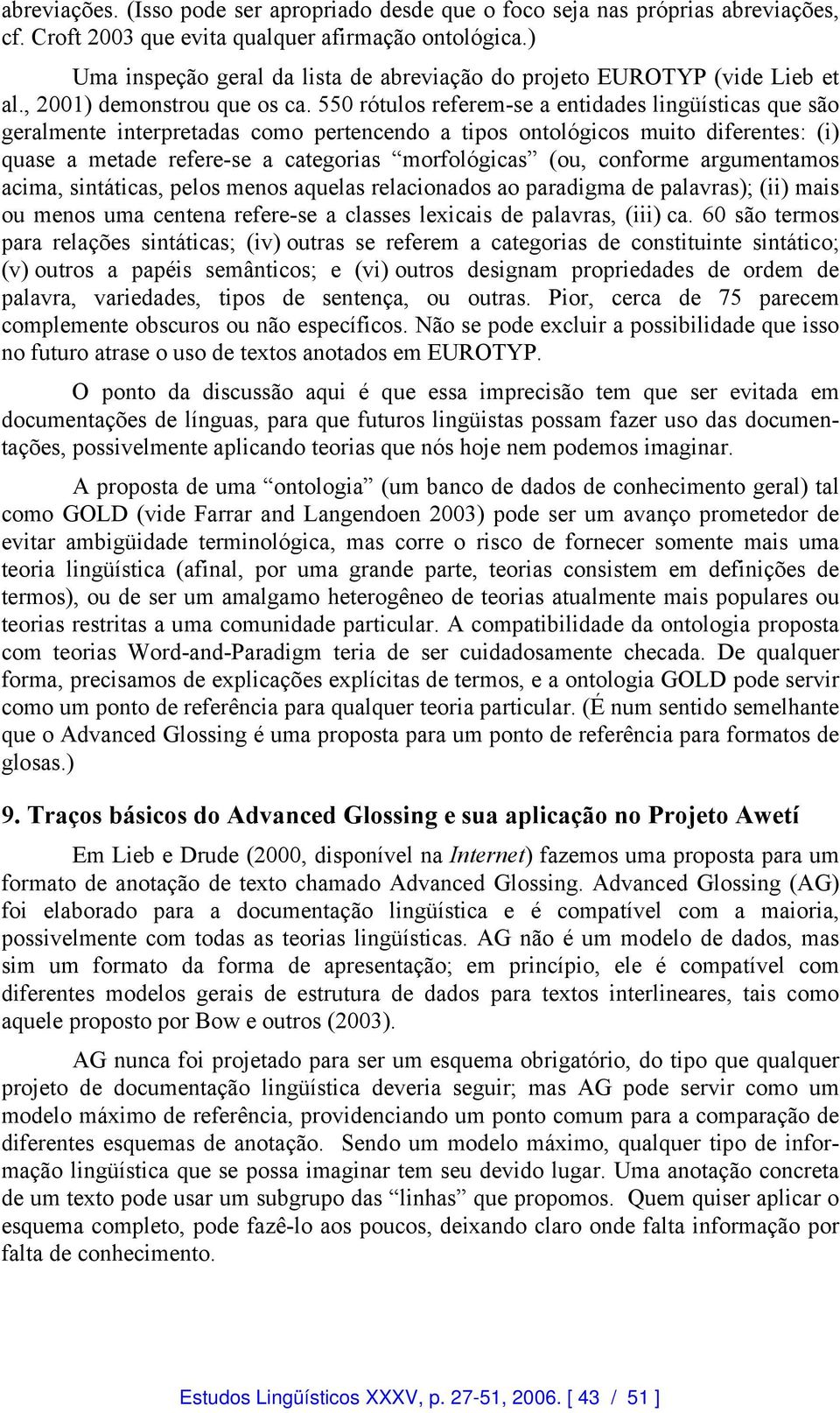 550 rótulos referem-se a entidades lingüísticas que são geralmente interpretadas como pertencendo a tipos ontológicos muito diferentes: (i) quase a metade refere-se a categorias morfológicas (ou,