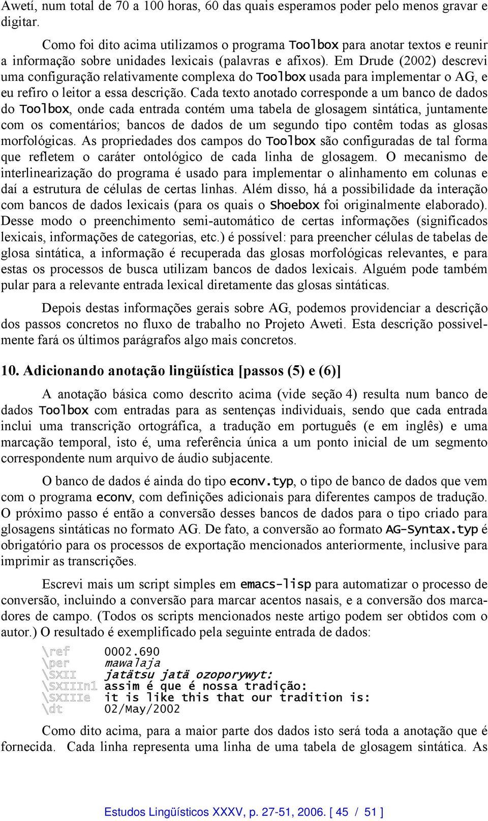 Em Drude (2002) descrevi uma configuração relativamente complexa do Toolbox usada para implementar o AG, e eu refiro o leitor a essa descrição.