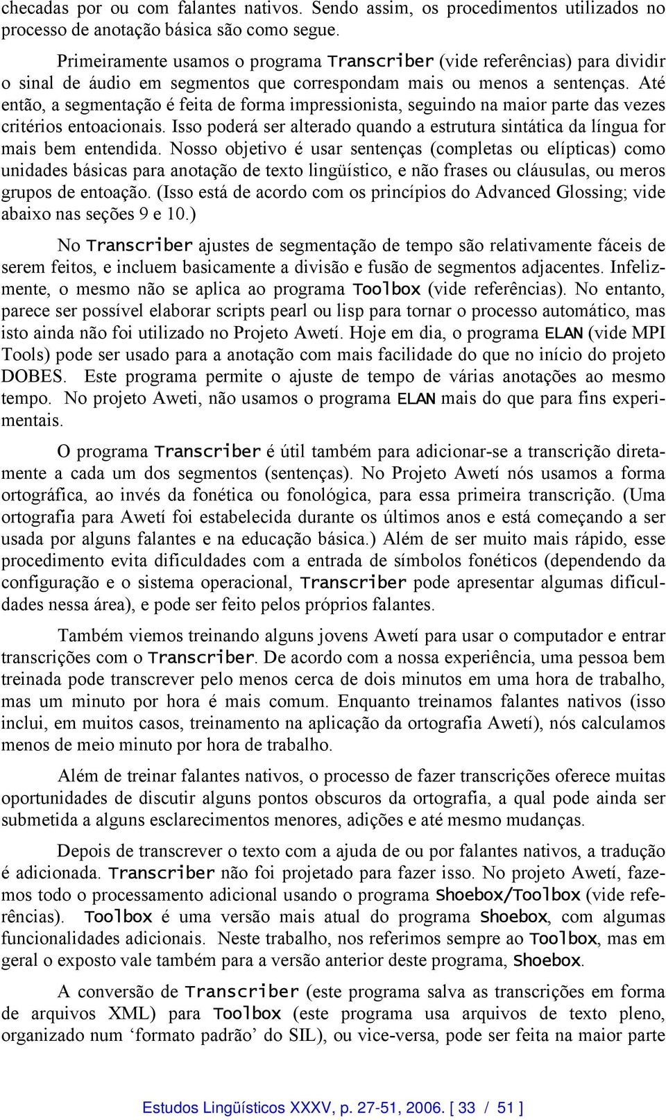 Até então, a segmentação é feita de forma impressionista, seguindo na maior parte das vezes critérios entoacionais.