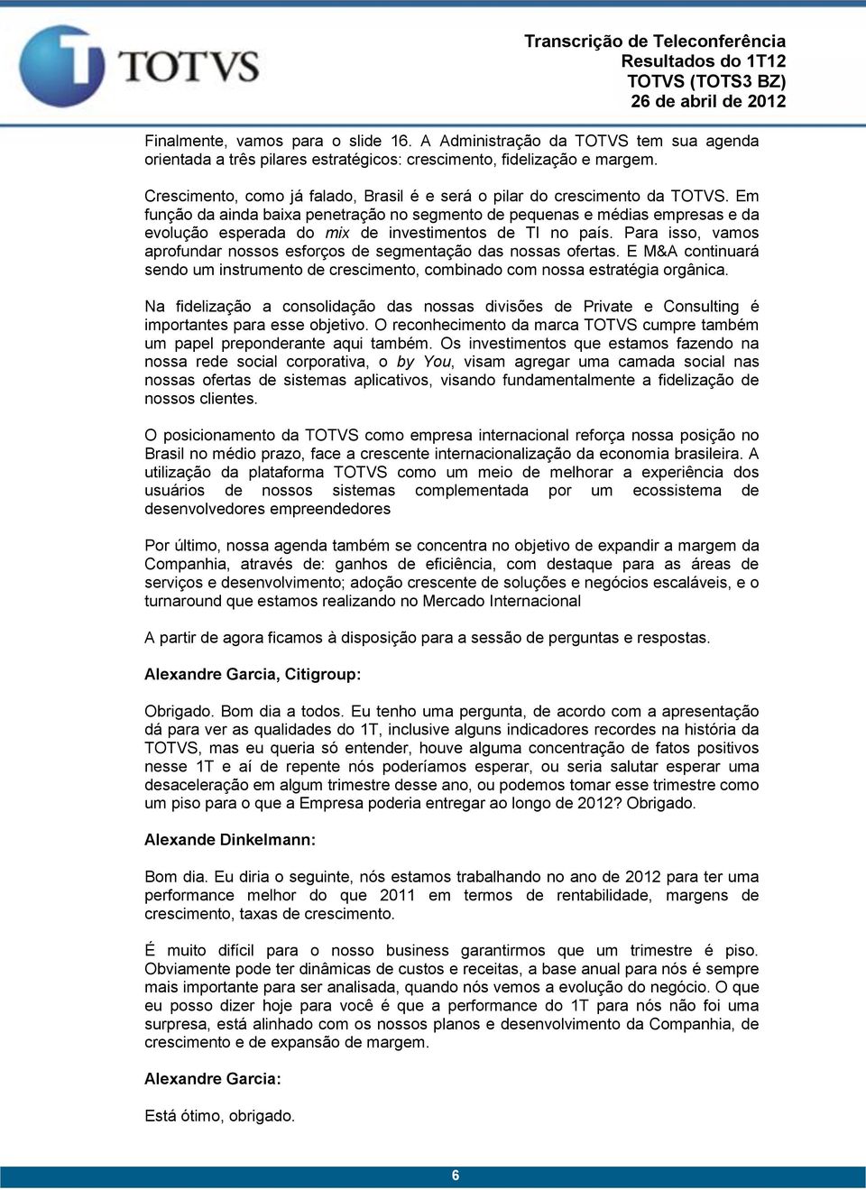 Em função da ainda baixa penetração no segmento de pequenas e médias empresas e da evolução esperada do mix de investimentos de TI no país.