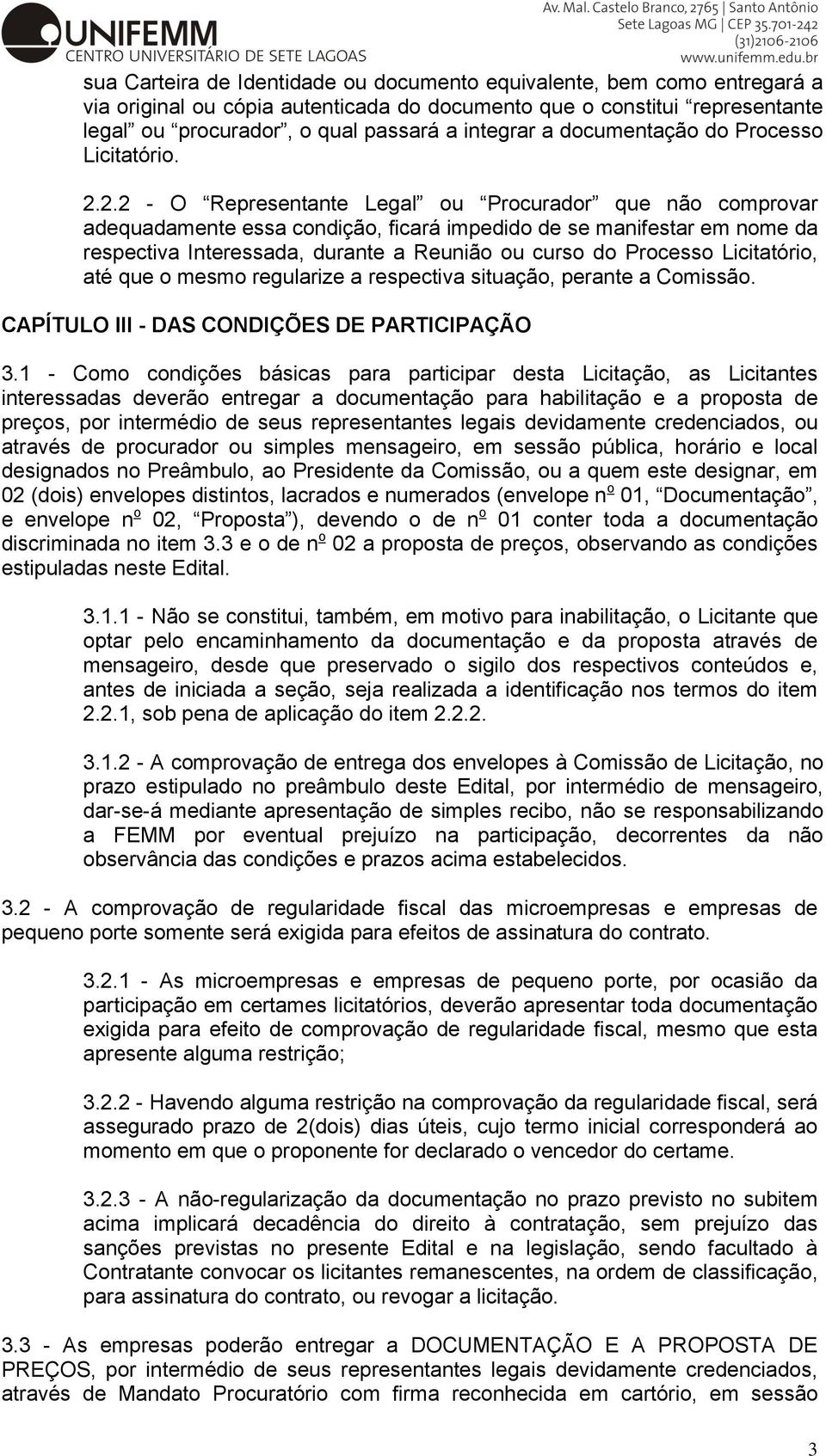 2.2 - O Representante Legal ou Procurador que não comprovar adequadamente essa condição, ficará impedido de se manifestar em nome da respectiva Interessada, durante a Reunião ou curso do Processo