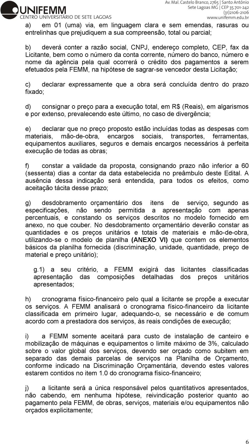 desta Licitação; c) declarar expressamente que a obra será concluída dentro do prazo fixado; d) consignar o preço para a execução total, em R$ (Reais), em algarismos e por extenso, prevalecendo este