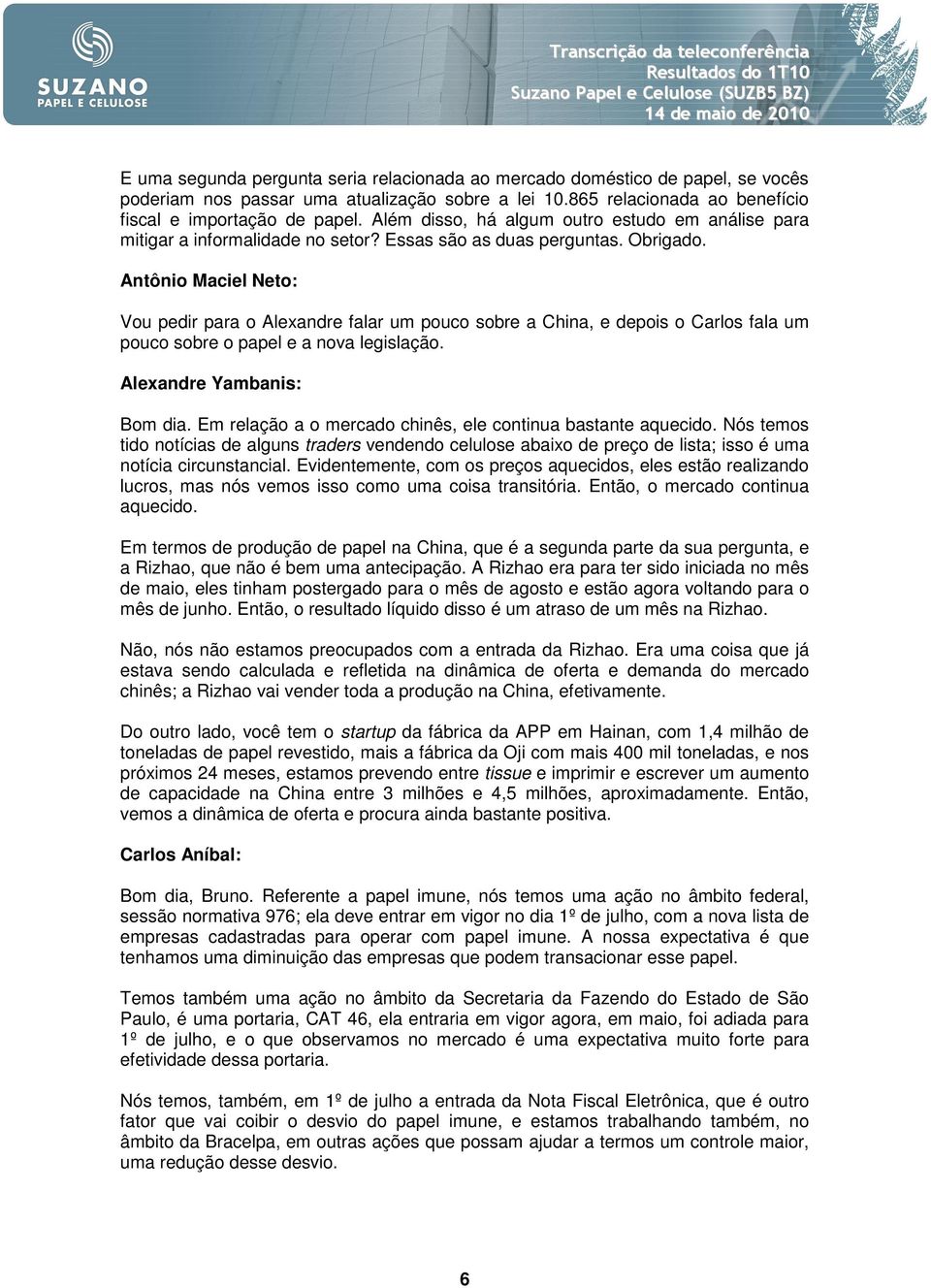 Vou pedir para o Alexandre falar um pouco sobre a China, e depois o Carlos fala um pouco sobre o papel e a nova legislação. Alexandre Yambanis: Bom dia.