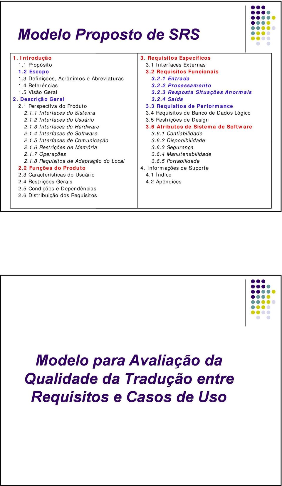 2.3 Resposta Situações Anormais 3.2.4 Saída 3.3 Requisitos de Performance 3.4 Requisitos de Banco de Dados Lógico 3.5 Restrições de Design 3.6 Atributos de Sistema de Software 3.6.1 Confiabilidade 3.