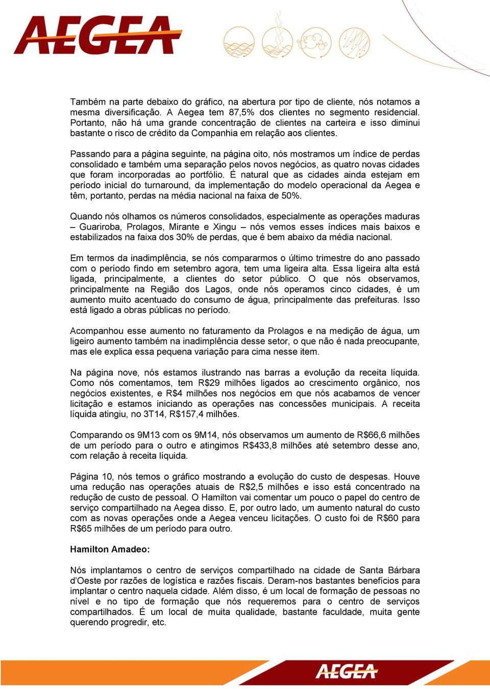 Passando para a página seguinte, na página oito, nós mostramos um índice de perdas consolidado e também uma separação pelos novos negócios, as quatro novas cidades que foram incorporadas ao portfólio.