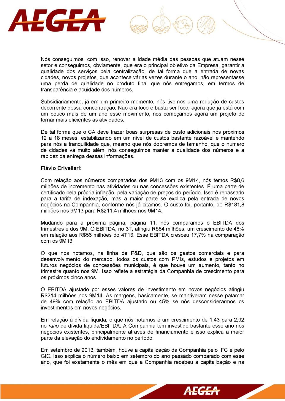 termos de transparência e acuidade dos números. Subsidiariamente, já em um primeiro momento, nós tivemos uma redução de custos decorrente dessa concentração.