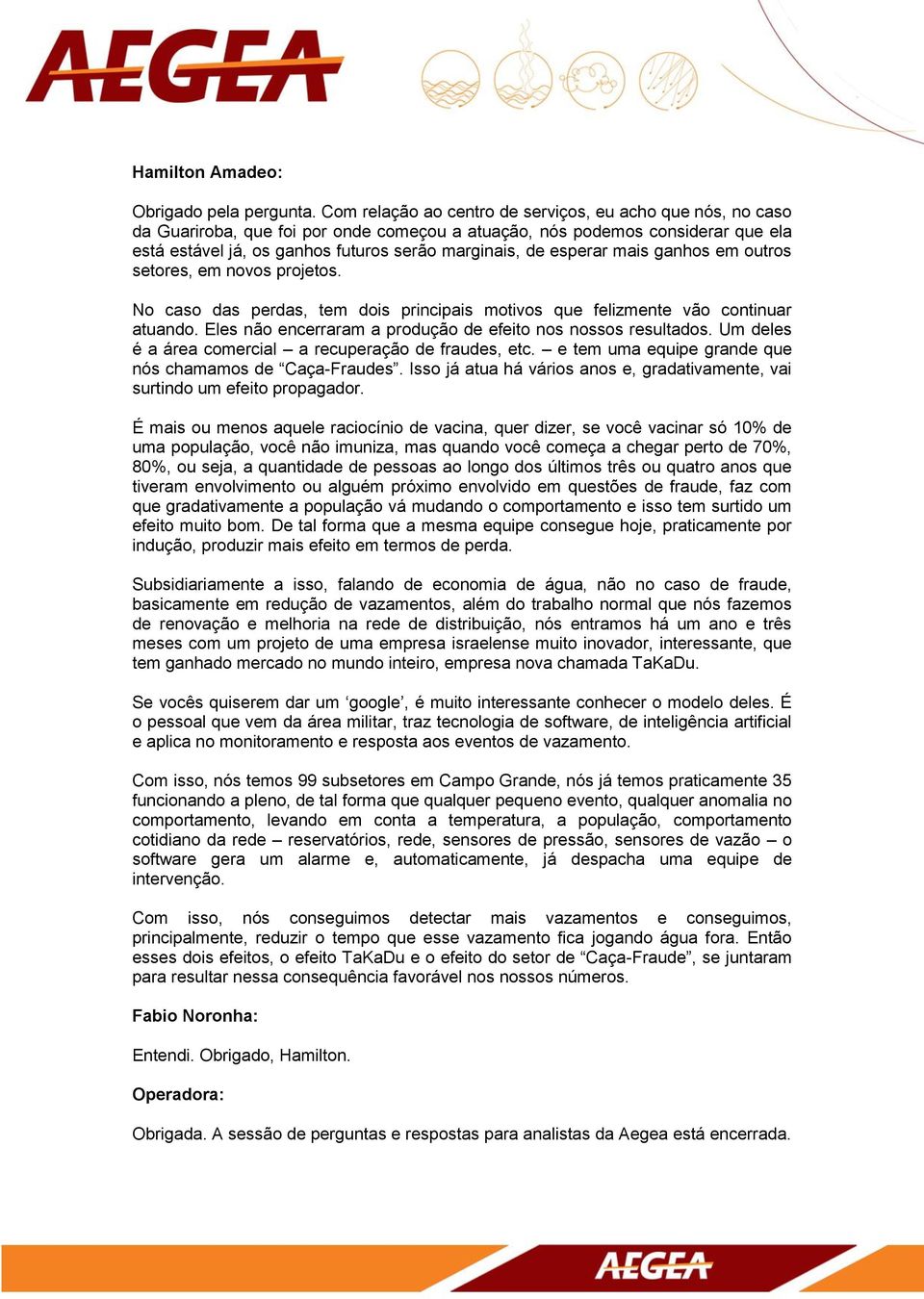 esperar mais ganhos em outros setores, em novos projetos. No caso das perdas, tem dois principais motivos que felizmente vão continuar atuando.