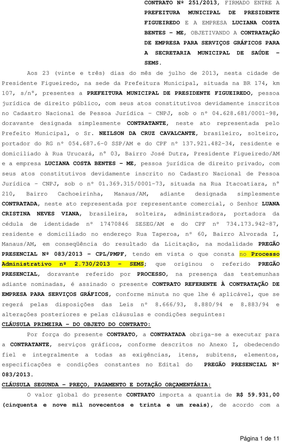 Aos 23 (vinte e três) dias do mês de julho de 13, nesta cidade de Presidente Figueiredo, na sede da Prefeitura Municipal, situada na BR 174, km 7, s/n, presentes a PREFEITURA MUNICIPAL DE PRESIDENTE