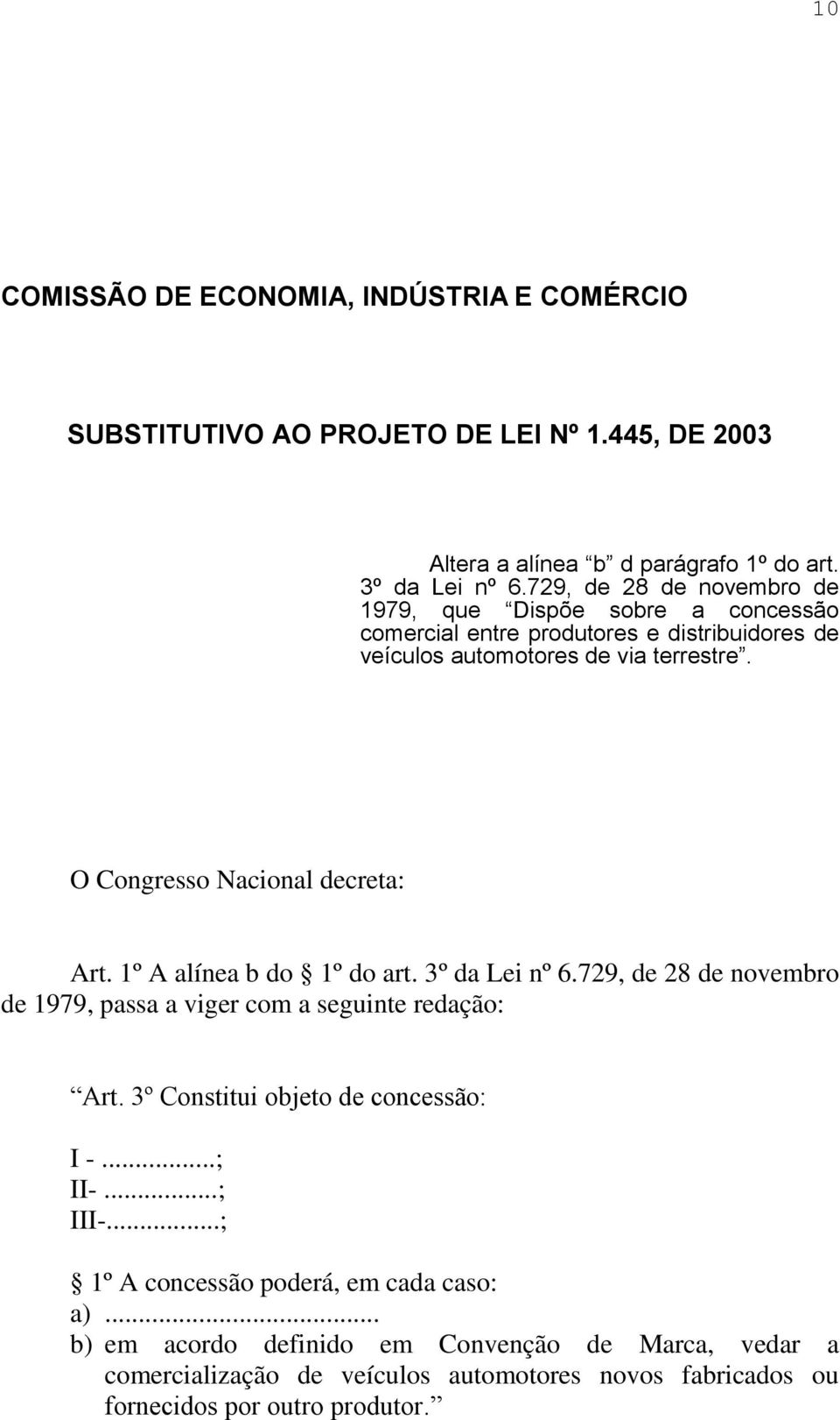 O Congresso Nacional decreta: Art. 1º A alínea b do 1º do art. 3º da Lei nº 6.729, de 28 de novembro de 1979, passa a viger com a seguinte redação: Art.