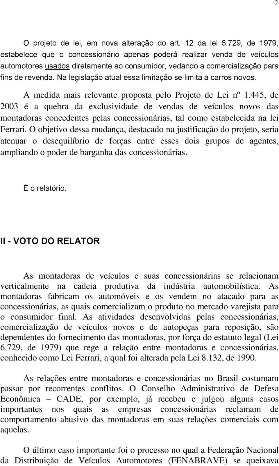 Na legislação atual essa limitação se limita a carros novos. A medida mais relevante proposta pelo Projeto de Lei nº 1.