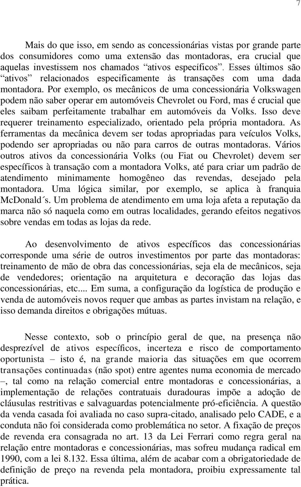 Por exemplo, os mecânicos de uma concessionária Volkswagen podem não saber operar em automóveis Chevrolet ou Ford, mas é crucial que eles saibam perfeitamente trabalhar em automóveis da Volks.